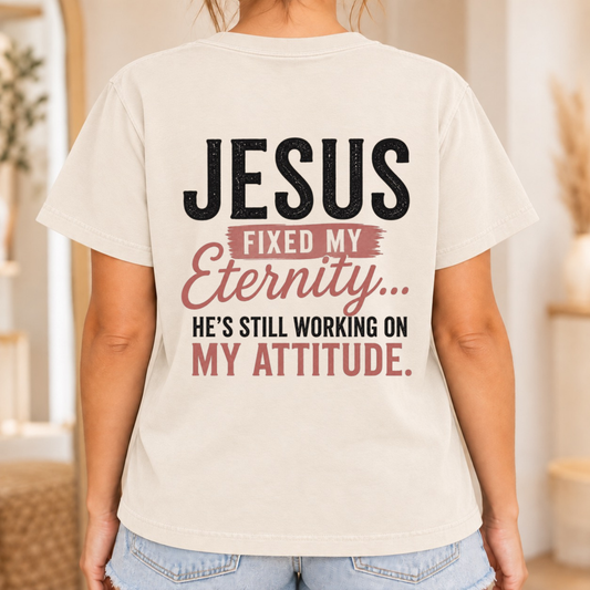 Jesus Fixed My Eternity, He’s Still Working on My Attitude Christian T-Shirt