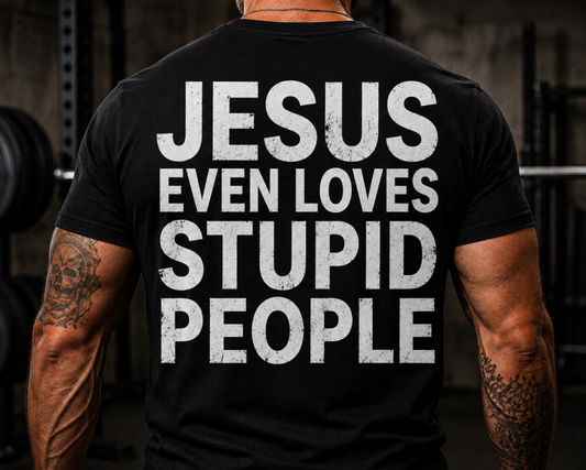 Jesus Even Loves Stupid People Funny Christian T-Shirt for Men