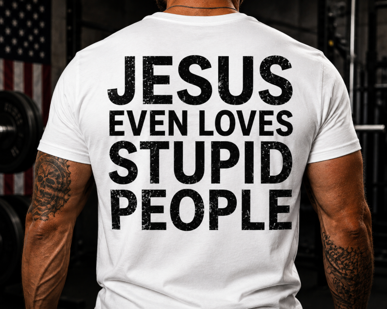 Jesus Even Loves Stupid People Funny Christian T-Shirt for Men