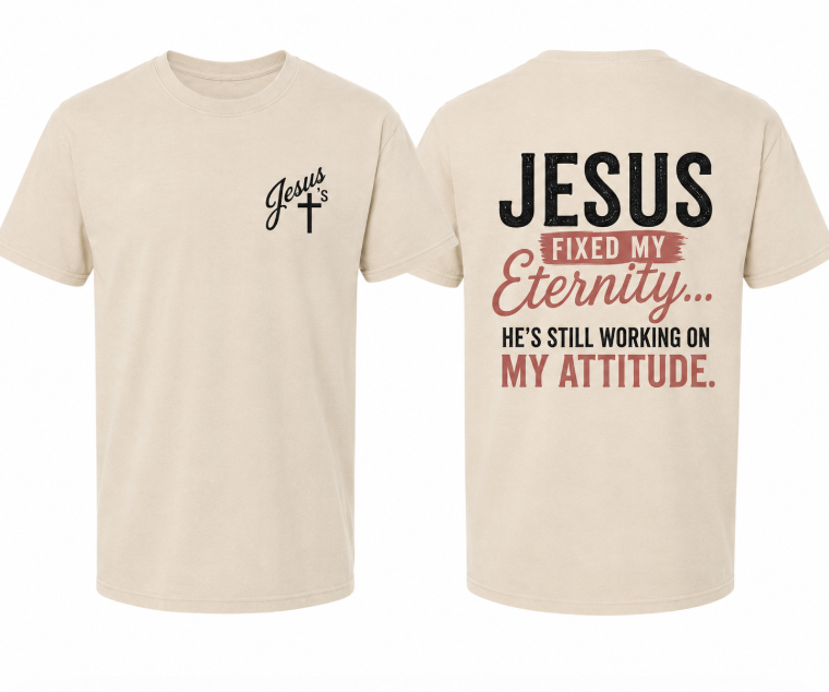 Jesus Fixed My Eternity, He’s Still Working on My Attitude Christian T-Shirt